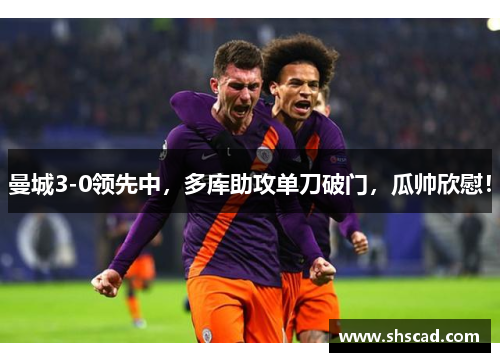 曼城3-0领先中，多库助攻单刀破门，瓜帅欣慰！